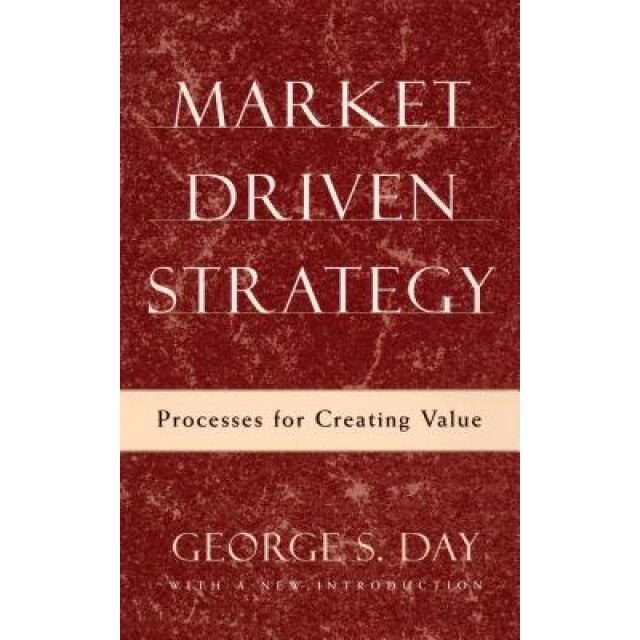 Market Driven Strategy: Processes for Creating Value, George S. Day (Author)
