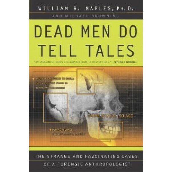 Dead Men Do Tell Tales: The Strange and Fascinating Cases of a Forensic Anthropologist, Michael Browning, William R. Maples