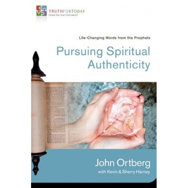 Pursuing Spiritual Authenticity: Life-Changing Words from the Prophets, John Ortberg (Author)