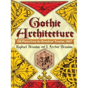 Gothic Architecture: 158 Plates from the Brandons' Treatise, 1847, Raphael Brandon (Author) Gothic Architecture: 158 Plates from the Brandons' Treatise, 1847, Raphael Brandon (Author)