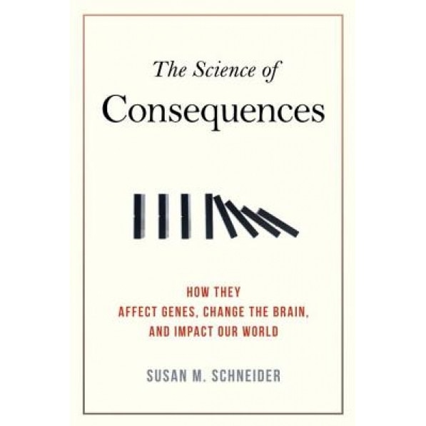 The Science of Consequences: How They Affect Genes, Change the Brain, and Impact Our World, Susan M. Schneider (Author)