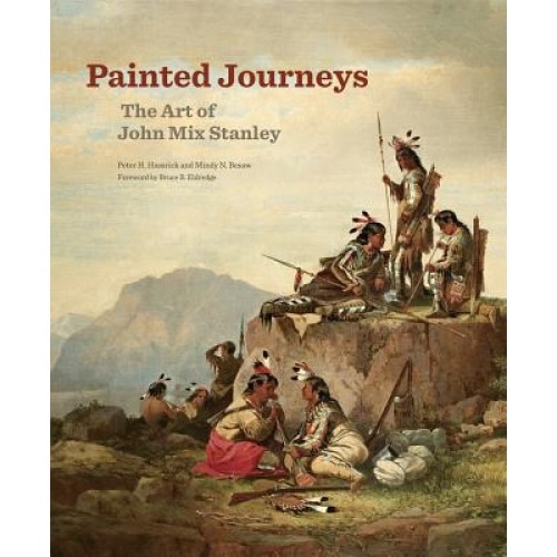 Painted Journeys: The Art of John Mix Stanley, Peter H. Hassrick (Author)