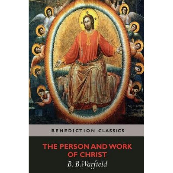 The Person and Work of Christ, Benjamin Breckinridge Warfield (Author)