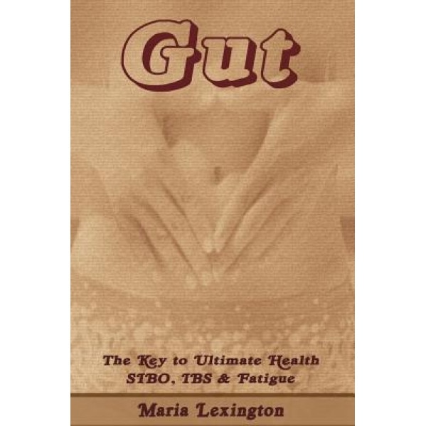 Gut: Gut the Key to Ultimate Health - Sibo, Ibs & Fatigue, Maria Lexington (Author)