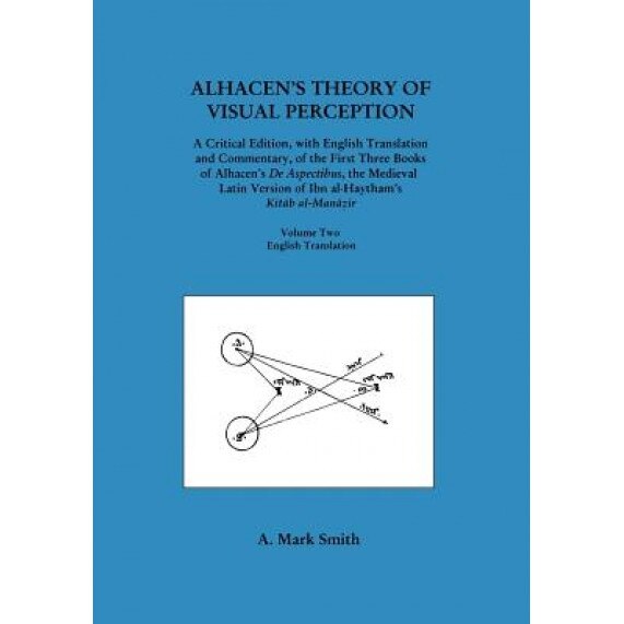 Alhacen's Theory of Visual Perception (First Three Books of Alhacen's de Aspectibus), Volume Two--English Translation, A. Mark Smith (Author)