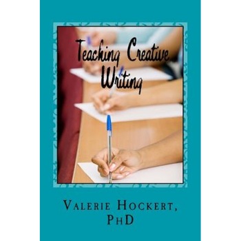 Teaching Creative Writing: A Teaching Handbook with Weekly Lesson Plans, Valerie Hockert Phd (Author) Teaching Creative Writing: A Teaching Handbook with Weekly Lesson Plans, Valerie Hockert Phd (Author)
