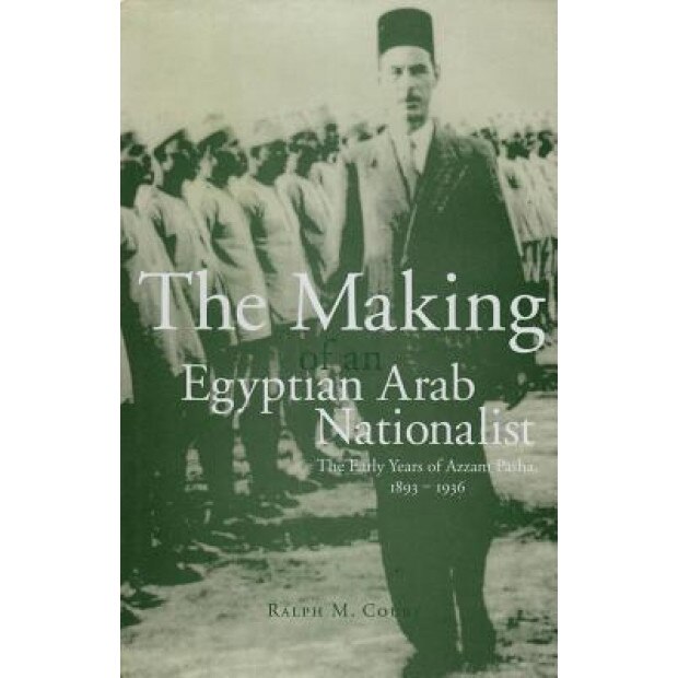 Making of an Egyptian Arab Nationalist: The Early Years of Azzam Pasha 1893-1936, Ralph M. Coury (Author)