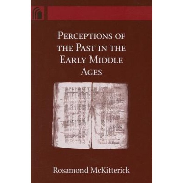 Perceptions of the Past in the Early Middle Ages, Rosamond McKitterick (Author)