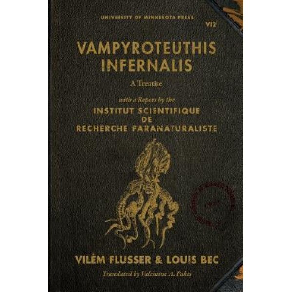 Vampyroteuthis Infernalis: A Treatise, with a Report by the Institut Scientifique de Recherche Paranaturaliste, Vilaem Flusser (Author)