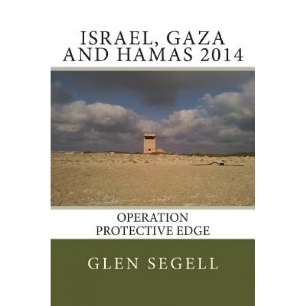 Israel, Gaza and Hamas 2014: Operation Protective Edge, Glen Segell (Author)