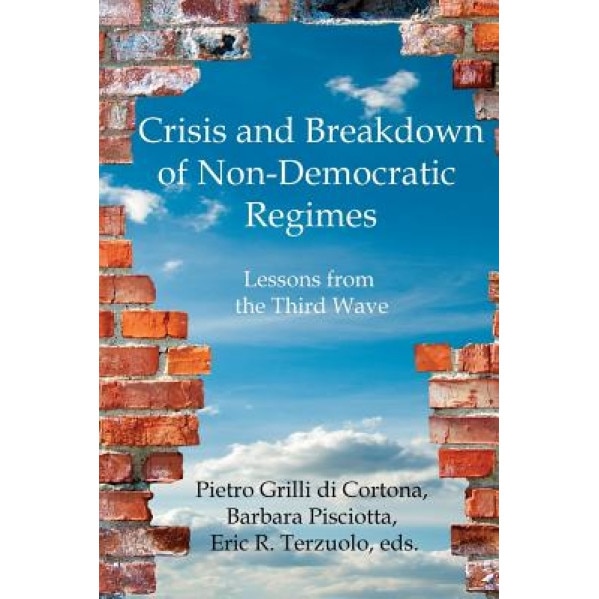Crisis and Breakdown of Non-Democratic Regimes: Lessons from the Third Wave, Pietro Grilli Di Cortona (Editor)
