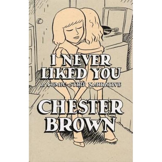 I Never Liked You: A Comic-Strip Narrrative, Chester Brown (Author)