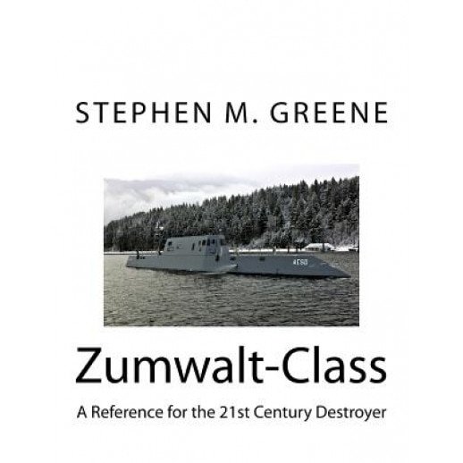 Zumwalt-Class: A Reference for the 21st Century Destroyer, Stephen M. Greene (Author)