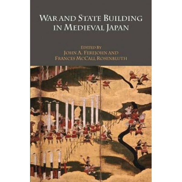 War and State Building in Medieval Japan, John A. Ferejohn (Editor)