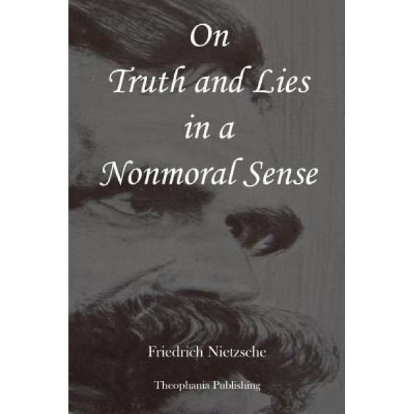 On Truth and Lies in a Nonmoral Sense, Friedrich Wilhelm Nietzsche (Author)