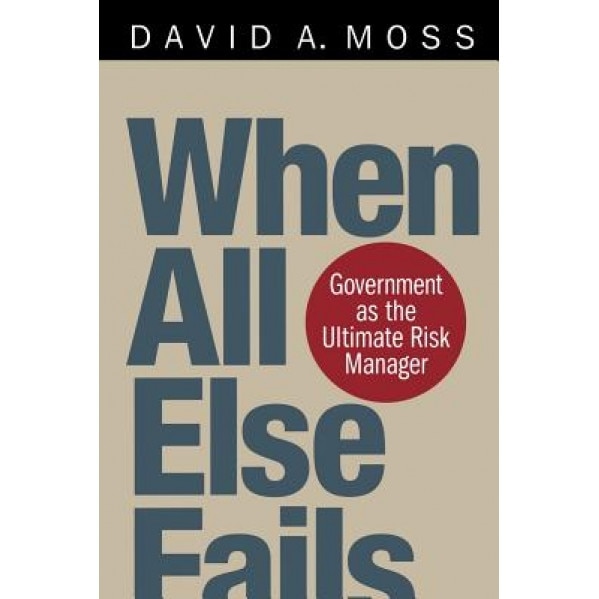 When All Else Fails: Government as the Ultimate Risk Manager, David A. Moss (Author)