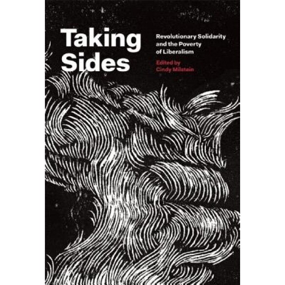 Taking Sides: Revolutionary Solidarity and the Poverty of Liberalism, Cindy Milstein (Editor)