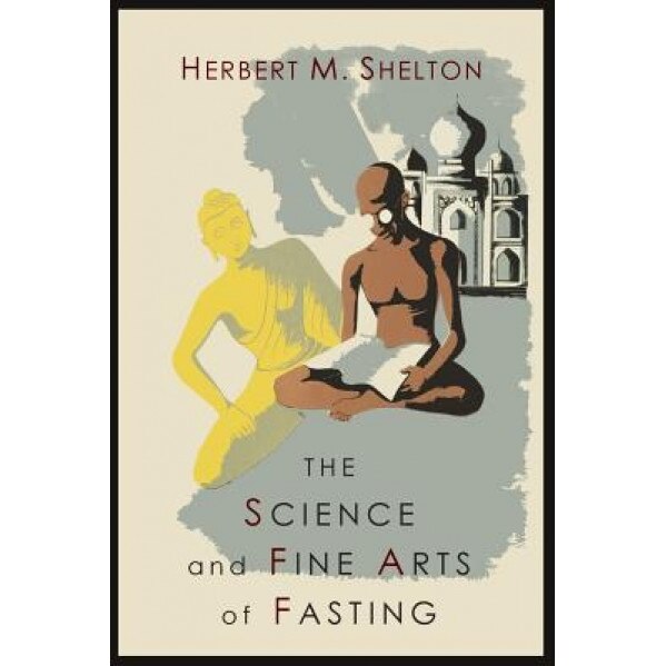 The Science and Fine Art of Fasting, Herbert M. Shelton (Author)