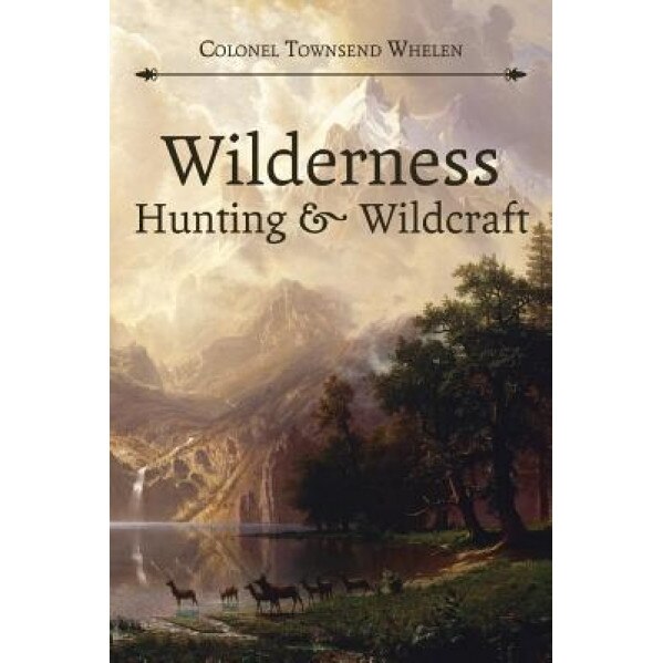 Wilderness Hunting and Wildcraft, Townsend Whelen (Author)