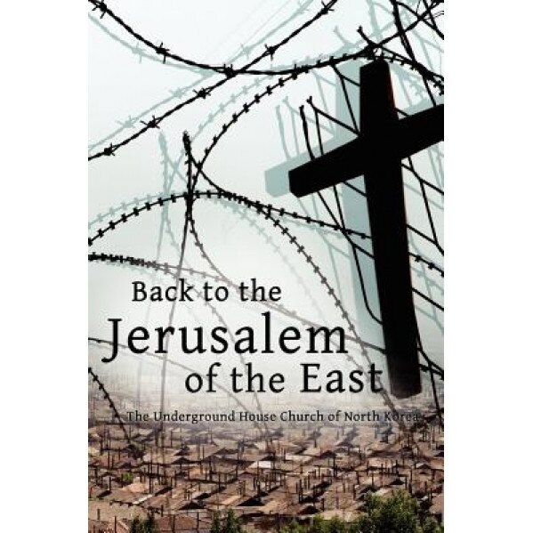 Back to the Jerusalem of the East: The Underground House Church of North Korea, Luther H. Martin (Author)