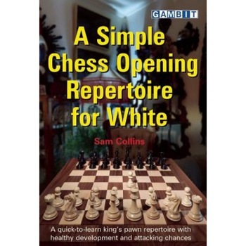 A Simple Chess Opening Repertoire for White, Sam Collins (Author) A Simple Chess Opening Repertoire for White, Sam Collins (Author)