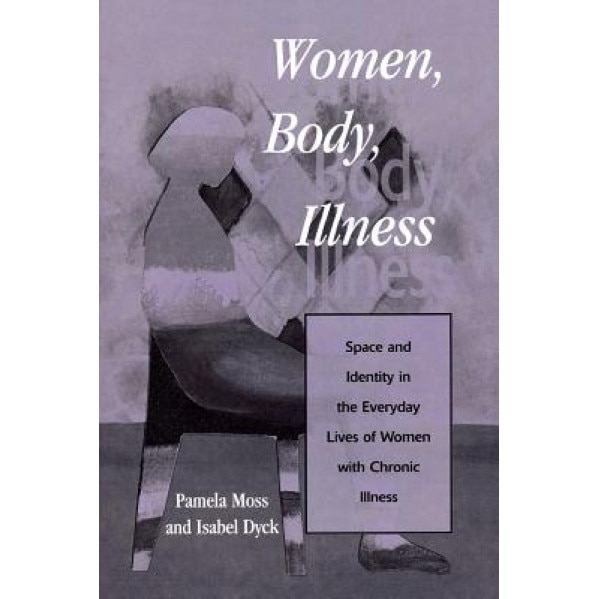 Women, Body, Illness: Space and Identity in the Everyday Lives of Women with Chronic Illness - Doris Bergen (Author)