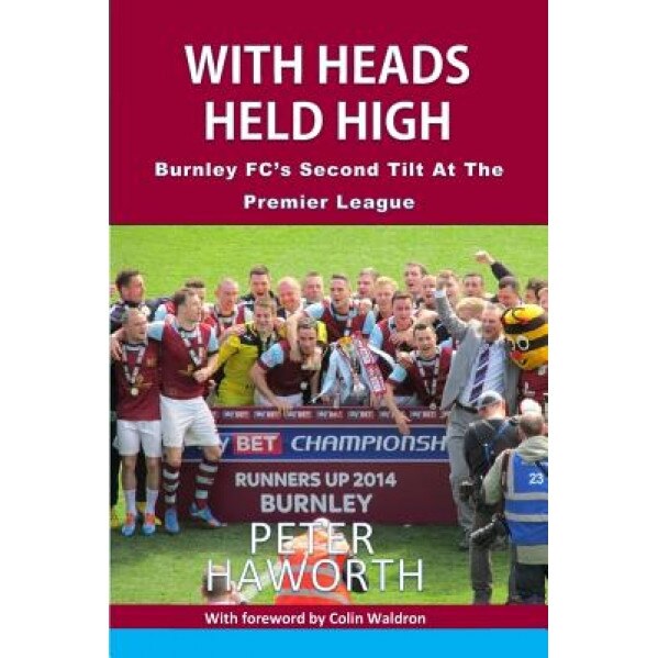 With Heads Held High: Burnley FC's Second Tilt at the Premier League, Peter Haworth (Author)