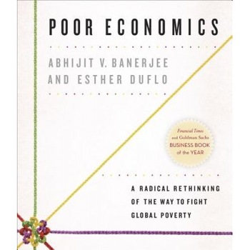 Poor Economics: A Radical Rethinking of the Way to Fight Global Poverty, Abhijit Vinayak Banerjee (Author) Poor Economics: A Radical Rethinking of the Way to Fight Global Poverty, Abhijit Vinayak Banerjee (Author)