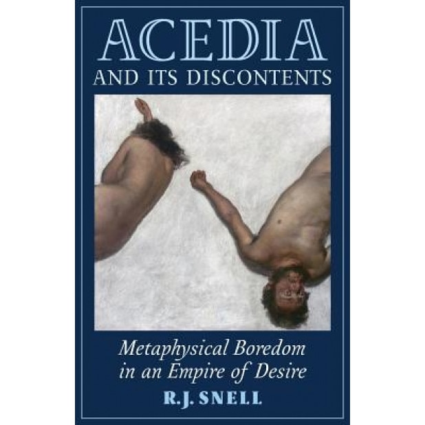 Acedia and Its Discontents: Metaphysical Boredom in an Empire of Desire, R. J. Snell (Author)