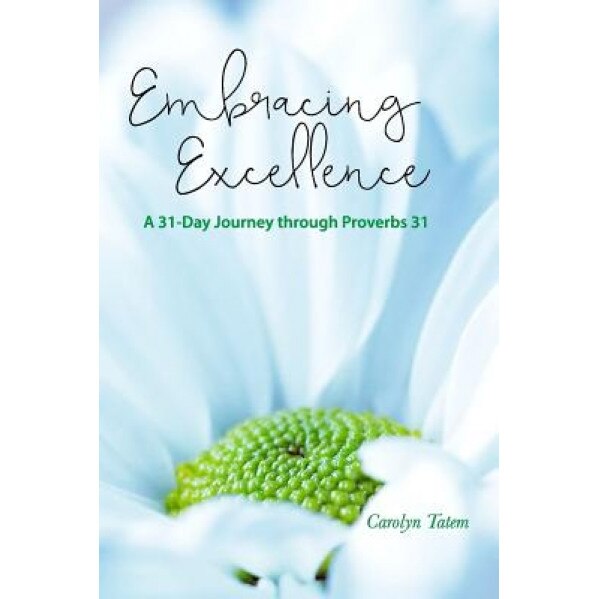 Embracing Excellence: A 31- Day Journey Through Proverbs 31, Carolyn Tatem (Author)