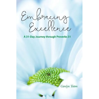 Embracing Excellence: A 31- Day Journey Through Proverbs 31, Carolyn Tatem (Author) Embracing Excellence: A 31- Day Journey Through Proverbs 31, Carolyn Tatem (Author)