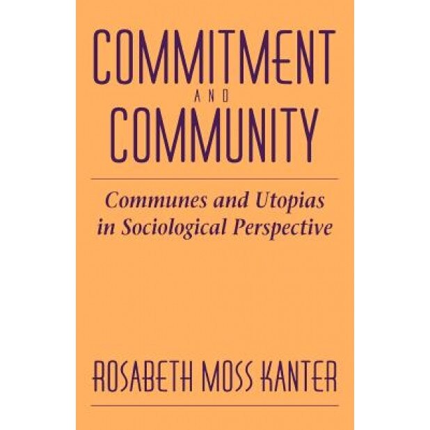 Commitment and Community: Communes and Utopias in Sociological Perspective, Rosabeth Moss Kanter (Author)
