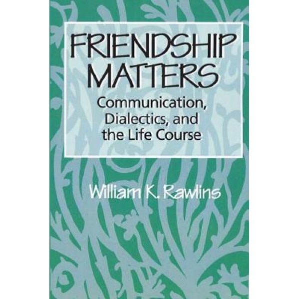 Friendship Matters: Communication, Dialectics, and the Life Course, Rudolf Steiner (Author)