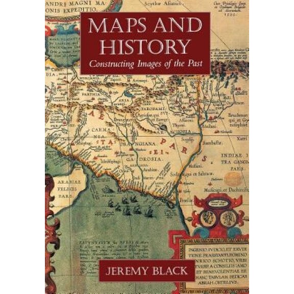 Maps and History: Constructing Images of the Past, Jeremy Black (Author)
