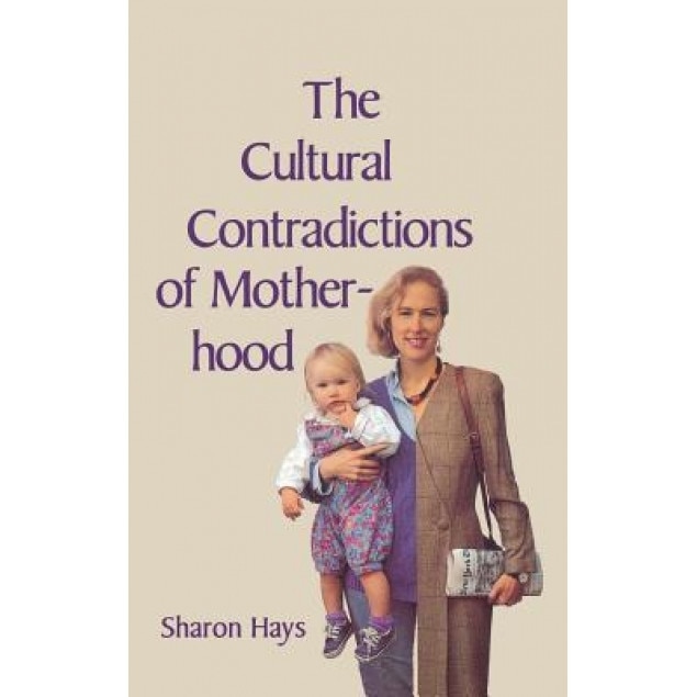 The Cultural Contradictions of Motherhood, Sharon Hays (Author)