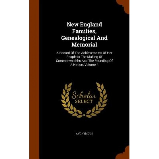 New England Families, Genealogical and Memorial: A Record of the Achievements of Her People in the Making of Commonwealths and the Founding of a Natio, Anonymous (Author)