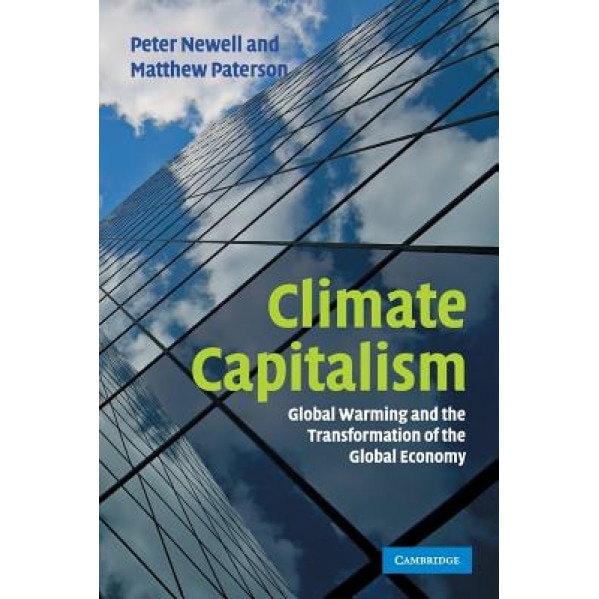 Climate Capitalism: Global Warming and the Transformation of the Global Economy - Peter Newell (Author)