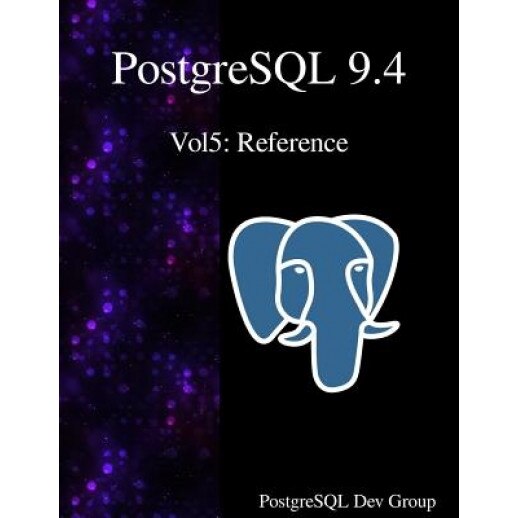 PostgreSQL 9.4 Vol5: Reference, Postgresql Development Group (Author)