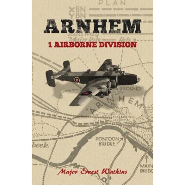 Arnhem: 1 Airborne Division, Major Ernest Watkins (Author)