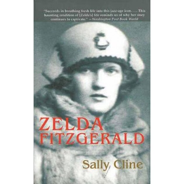 Zelda Fitzgerald: The Tragic, Meticulously Researched Biography of the Jazz Age's High Priestess, Sally Cline (Author)