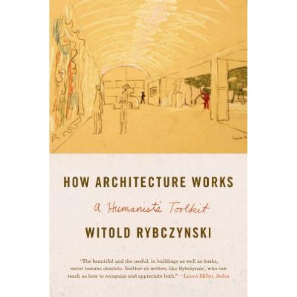 How Architecture Works: A Humanist's Toolkit, Witold Rybczynski (Author)