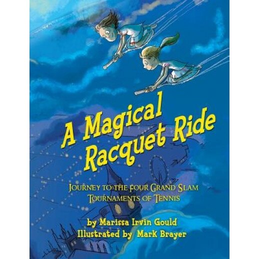 A Magical Racquet Ride: Journey to the Four Grand Slam Tournaments of Tennis, Marissa Irvin Gould (Author)