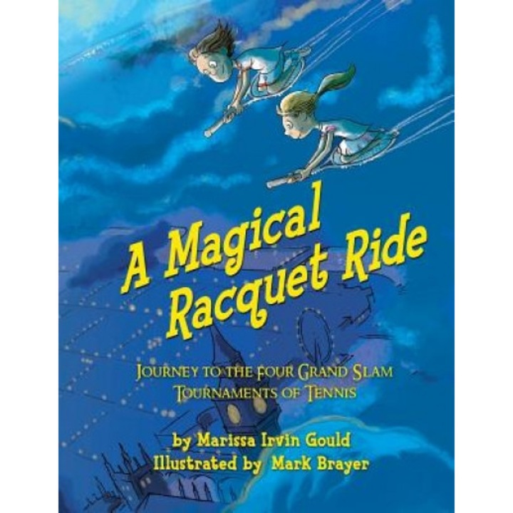 A Magical Racquet Ride: Journey to the Four Grand Slam Tournaments of Tennis, Marissa Irvin Gould (Author)