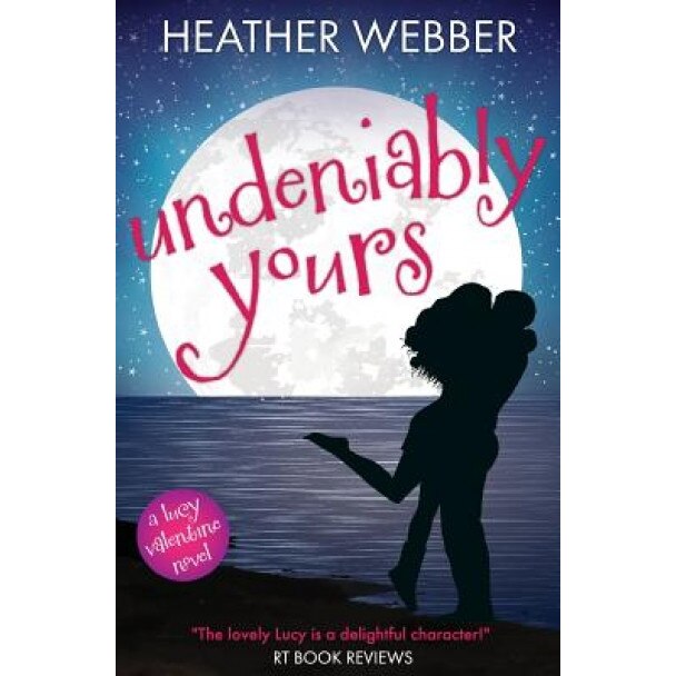Undeniably Yours: A Lucy Valentine Novel, Heather Webber (Author)