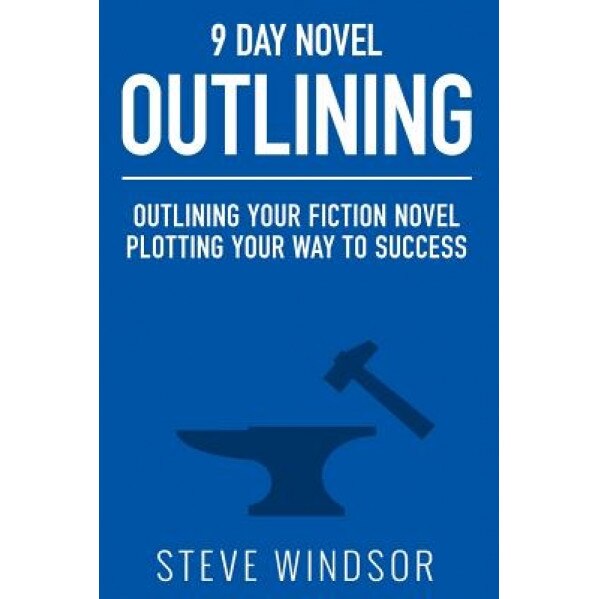 Nine Day Novel-Outlining: Outlining Your Fiction Novel: Plotting Your Way to Success, Steve Windsor (Author)