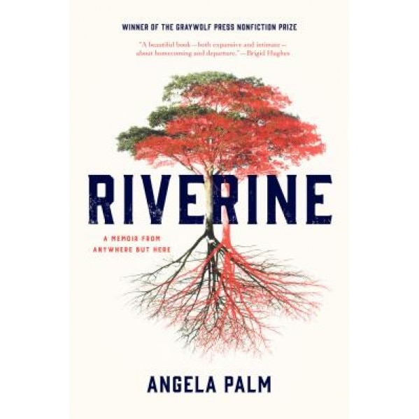 Riverine: A Memoir from Anywhere But Here, Angela Palm (Author)