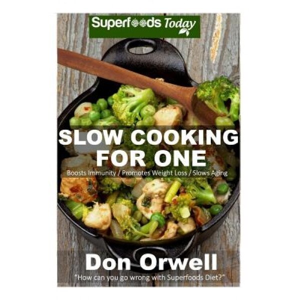 Slow Cooking for One: 60+ Slow Cooker Meals, Antioxidants & Phytochemicals, Soups Stews and Chilis, Gluten Free Cooking, Casserole Meals, Ca, Don Orwell (Author)
