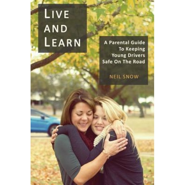 Live and Learn: A Parental Gude to Keeping Young Drivers Safe on the Road, Neil Snow Msc (Author)