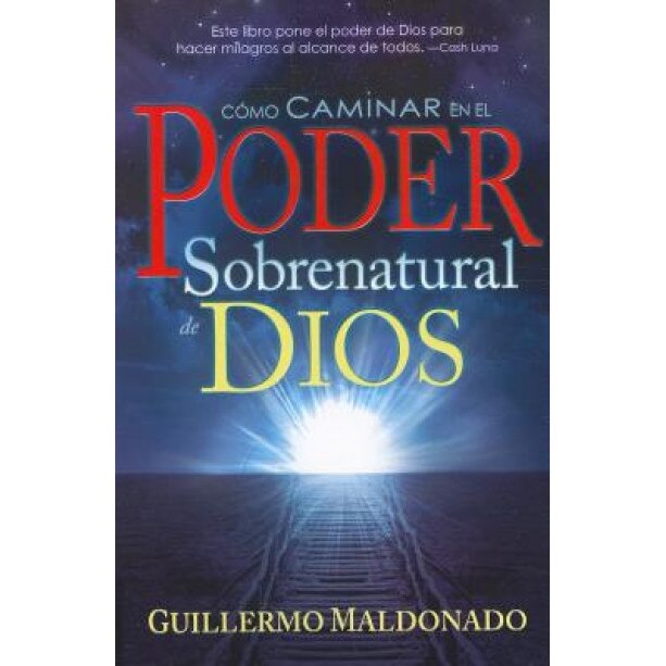 Como Caminar En El Poder Sobrenatural de Dios: Experimente Hoy Senales, Maravillas y Milagros, Guillermo Maldonado