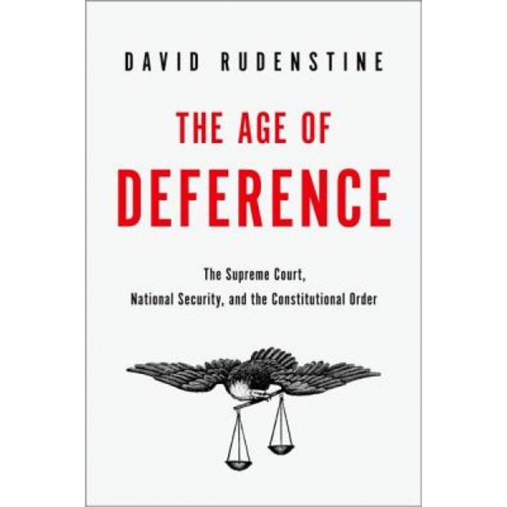 The Age of Deference: The Supreme Court, National Security, and the Constitutional Order, David Rudenstine (Author)